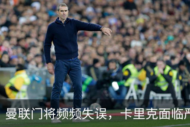 曼联门将频频失误，卡里克面临严峻考验！